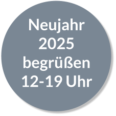 Neujahr 2025 begrüßen 12-19 Uhr